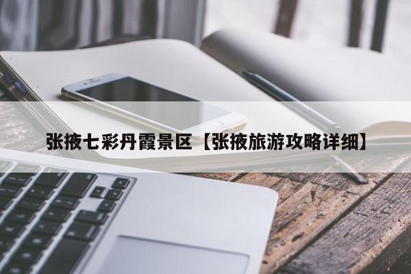 张掖七彩丹霞景区【张掖旅游攻略详细】