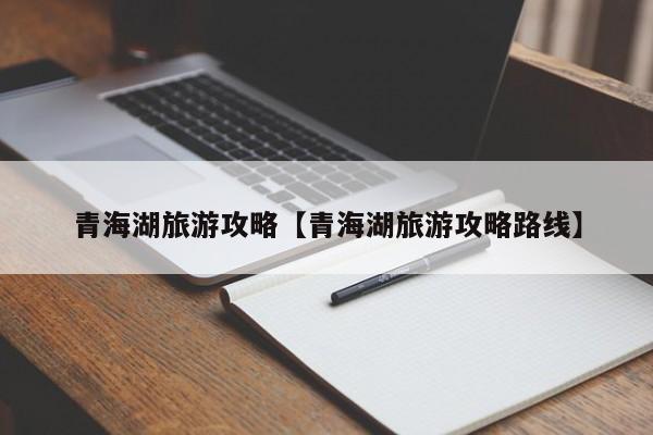 青海湖旅游攻略【青海湖旅游攻略路线】