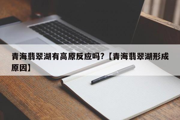 青海翡翠湖有高原反应吗?【青海翡翠湖形成原因】