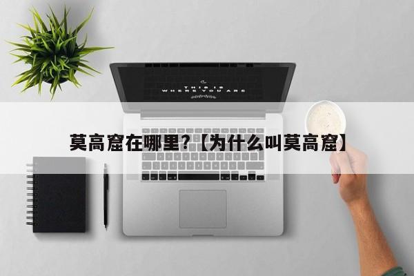 莫高窟在哪里?【为什么叫莫高窟】