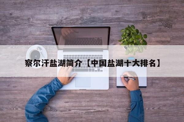 察尔汗盐湖简介【中国盐湖十大排名】