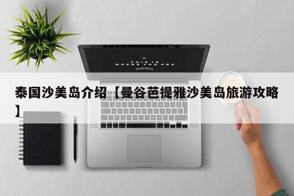 泰国沙美岛介绍【曼谷芭提雅沙美岛旅游攻略】
