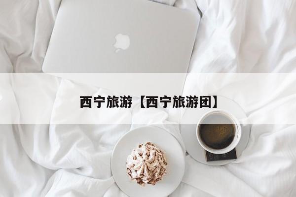 西宁旅游【西宁旅游团】