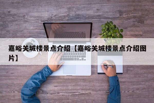 嘉峪关城楼景点介绍【嘉峪关城楼景点介绍图片】