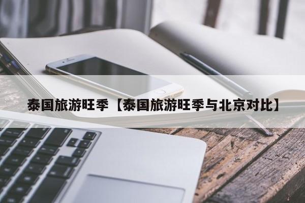 泰国旅游旺季【泰国旅游旺季与北京对比】
