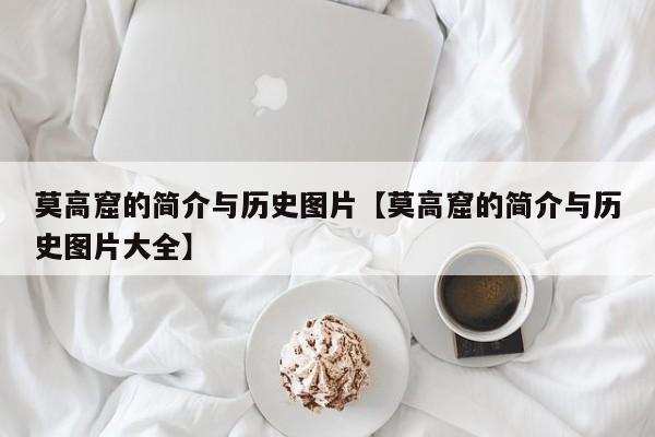 莫高窟的简介与历史图片【莫高窟的简介与历史图片大全】