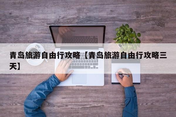青岛旅游自由行攻略【青岛旅游自由行攻略三天】