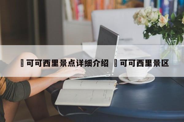 ✅可可西里景点详细介绍 ✅可可西里景区