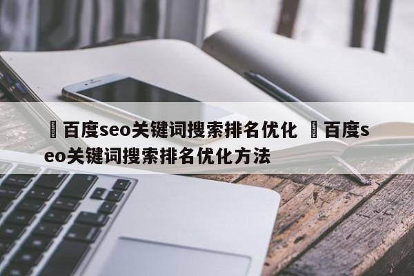 ✅百度seo关键词搜索排名优化 ✅百度seo关键词搜索排名优化方法